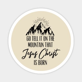 Go Tell It On The Mountain That Jesus Christ Is Born Magnet